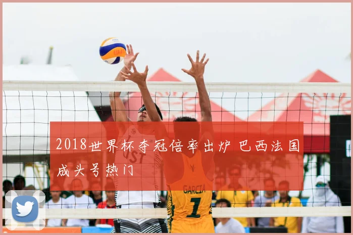 2018世界杯夺冠倍率出炉 巴西法国成头号热门