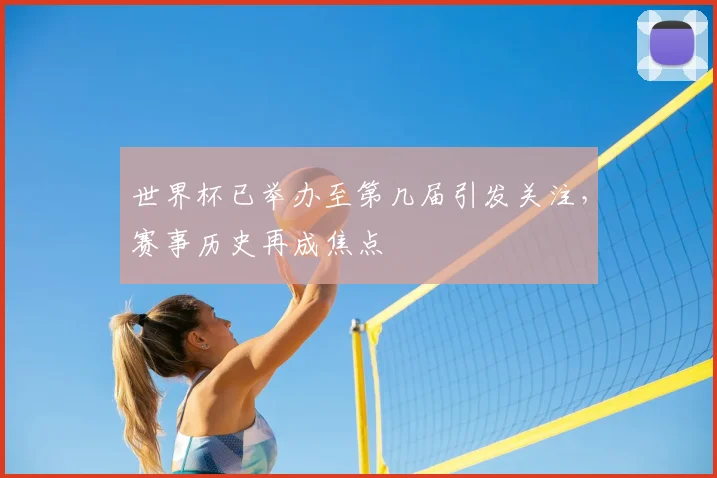 世界杯已举办至第几届引发关注，赛事历史再成焦点