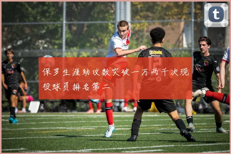 保罗生涯助攻数突破一万两千次现役球员排名第二
