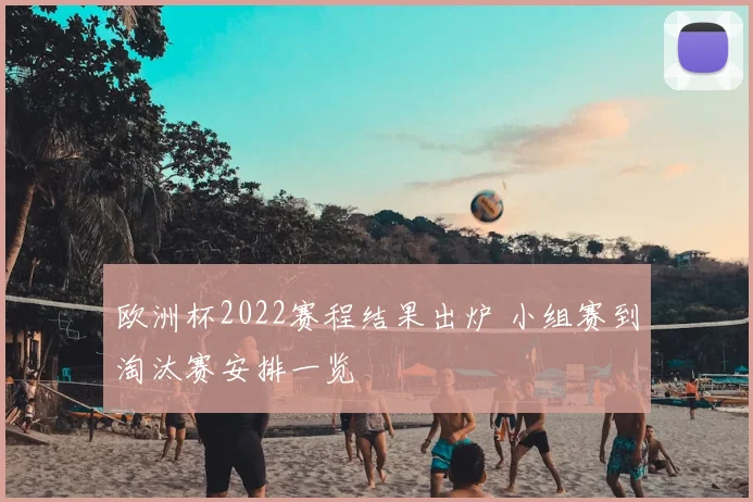 欧洲杯2022赛程结果出炉 小组赛到淘汰赛安排一览