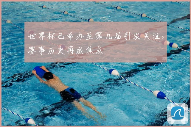 世界杯已举办至第几届引发关注,赛事历史再成焦点