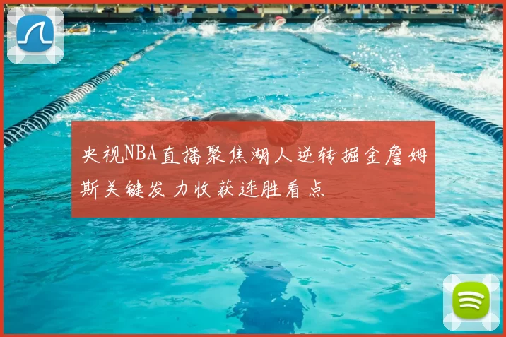 央视NBA直播聚焦湖人逆转掘金詹姆斯关键发力收获连胜看点