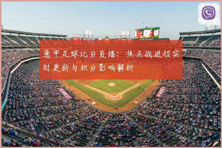 意甲足球比分直播：焦点战进程实时更新与积分影响解析